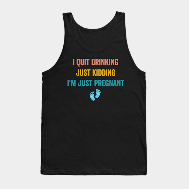 I Quit Drinking Just Kidding I'm Just Pregnant Tank Top by Flow-designs